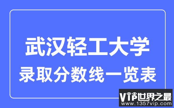 2023年高考多少分能上武汉轻工大学？附各省录取分数线