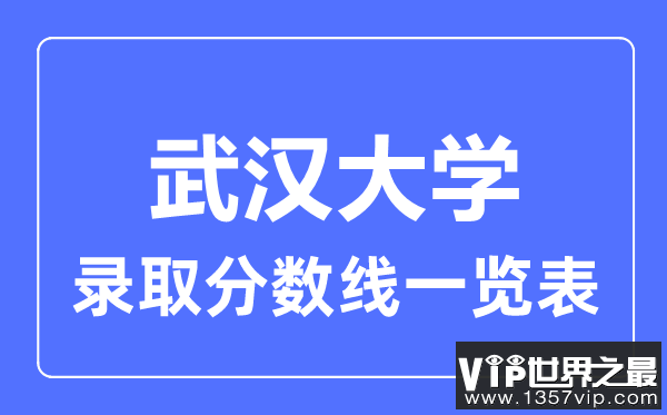 2023年高考多少分能上武汉大学？附各省录取分数线