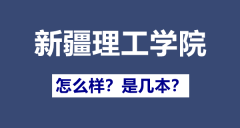 新疆理工学院是几本_新疆理工学院怎么样?