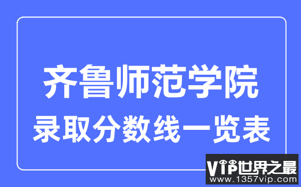 2023年高考多少分能上齐鲁师范学院？附各省录取分数线