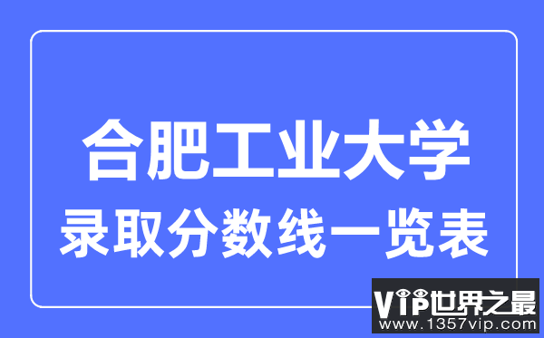 2023年高考多少分能上合肥工业大学？附各省录取分数线