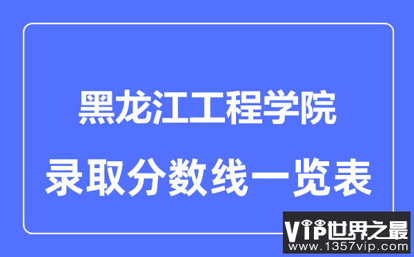 2023年高考多少分能上黑龙江工程学院？附各省录取分数线