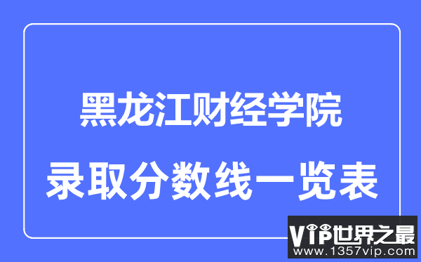 2023年高考多少分能上黑龙江财经学院？附各省录取分数线