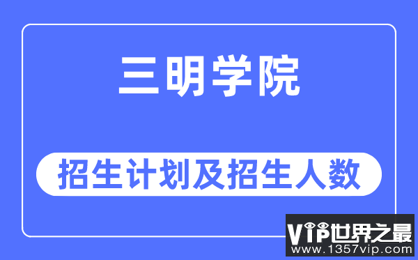 2023年三明学院各省招生计划及各专业招生人数是多少