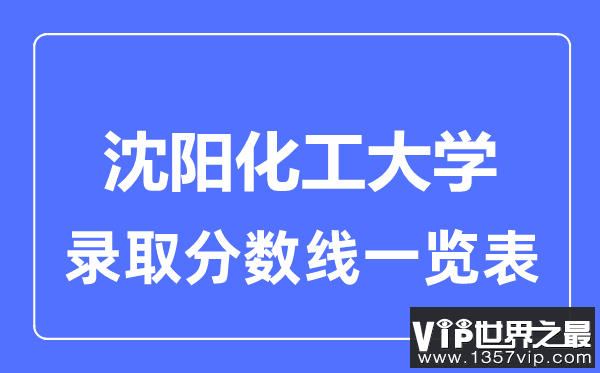 2023年高考多少分能上沈阳化工大学？附各省录取分数线