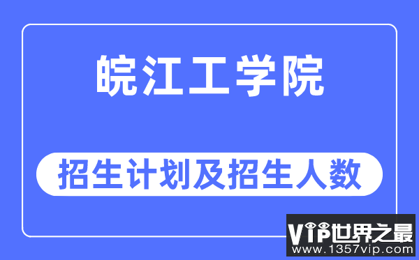 2023年皖江工学院各省招生计划及各专业招生人数是多少